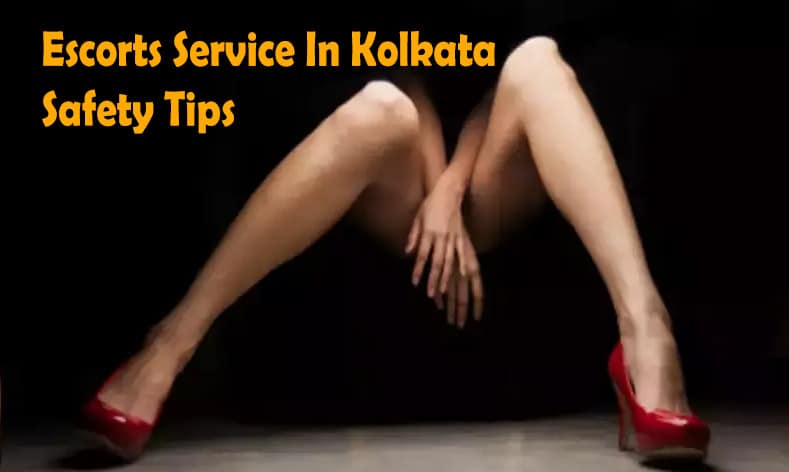 Escorts Service In Kolkata Safety Tips